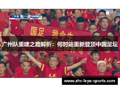 广州队重建之路解析：何时能重新登顶中国足坛