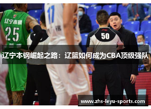辽宁本钢崛起之路:辽篮如何成为CBA顶级强队 辽宁本钢崛起之路:辽篮如何成为CBA顶级强队