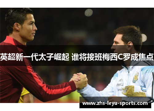 英超新一代太子崛起 谁将接班梅西C罗成焦点