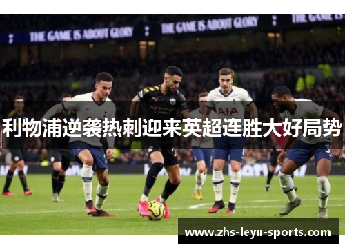 利物浦逆袭热刺迎来英超连胜大好局势