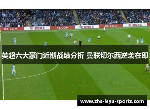 英超六大豪门近期战绩分析 曼联切尔西逆袭在即