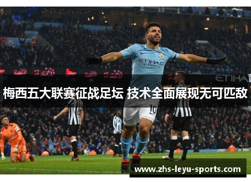 梅西五大联赛征战足坛 技术全面展现无可匹敌