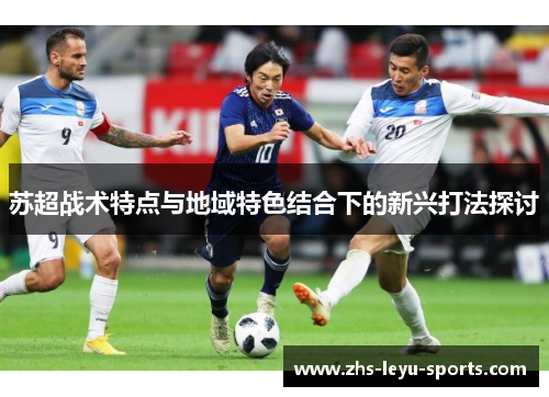 苏超战术特点与地域特色结合下的新兴打法探讨