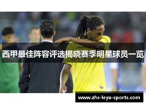 西甲最佳阵容评选揭晓赛季明星球员一览