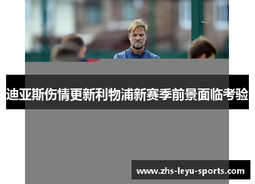 迪亚斯伤情更新利物浦新赛季前景面临考验