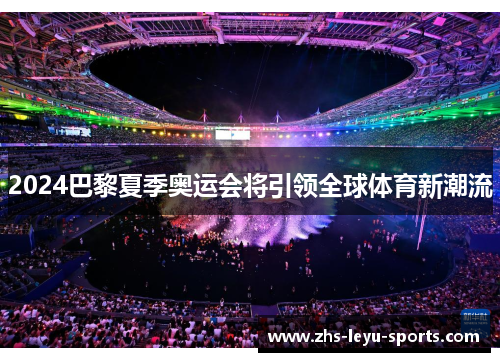 2024巴黎夏季奥运会将引领全球体育新潮流