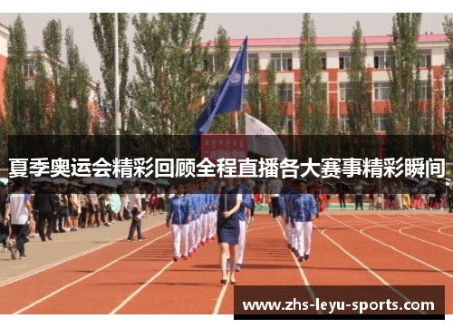 夏季奥运会精彩回顾全程直播各大赛事精彩瞬间 夏季奥运会精彩回顾全程直播各大赛事精彩瞬间