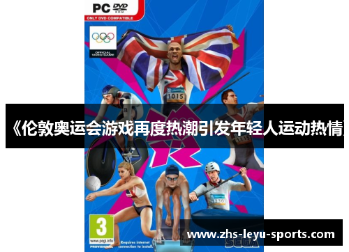 《伦敦奥运会游戏再度热潮引发年轻人运动热情》 《伦敦奥运会游戏再度热潮引发年轻人运动热情》